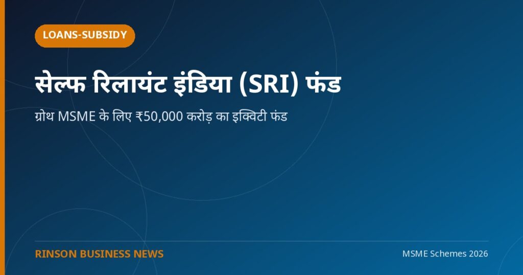 सेल्फ रिलायंट इंडिया (SRI) फंड: ग्रोथ MSME के लिए ₹50,000 करोड़ का इक्विटी फंड