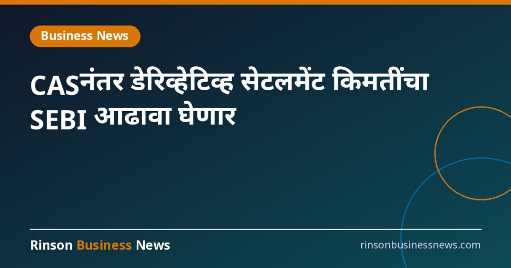 CASनंतर डेरिव्हेटिव्ह सेटलमेंट किमतींचा SEBI आढावा घेणार