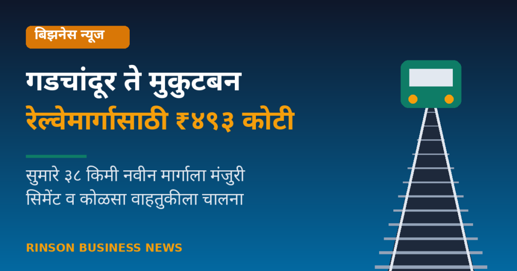 गडचांदूर–मुकुटबन रेल्वेमार्गासाठी ₹४९३ कोटी मंजूर; सिमेंट-कोळसा पट्ट्याला मिळणार नवा दुवा