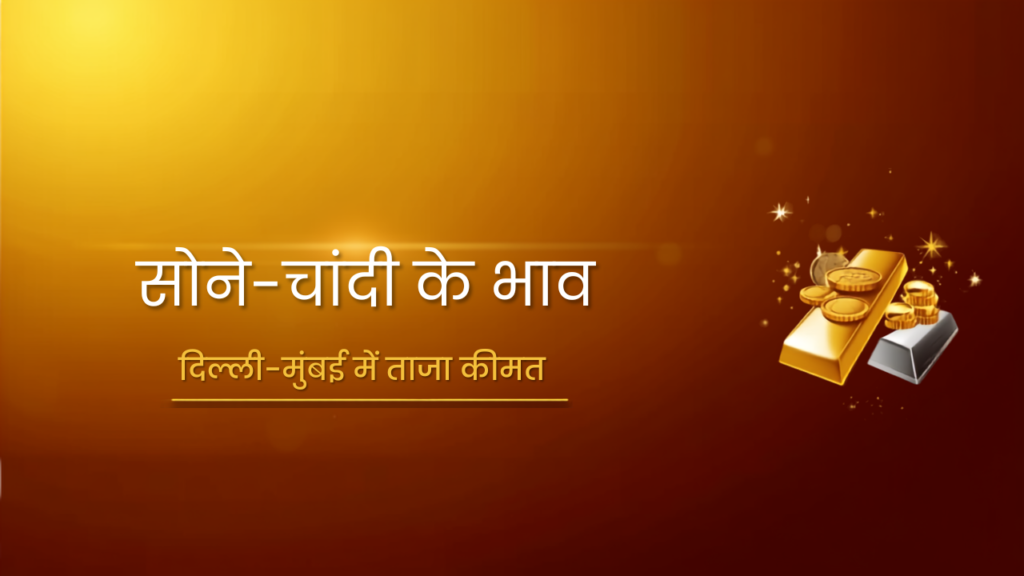 सोने-चांदी के भाव आज: दिल्ली-मुंबई में 24 कैरेट सोने की ताजा कीमत