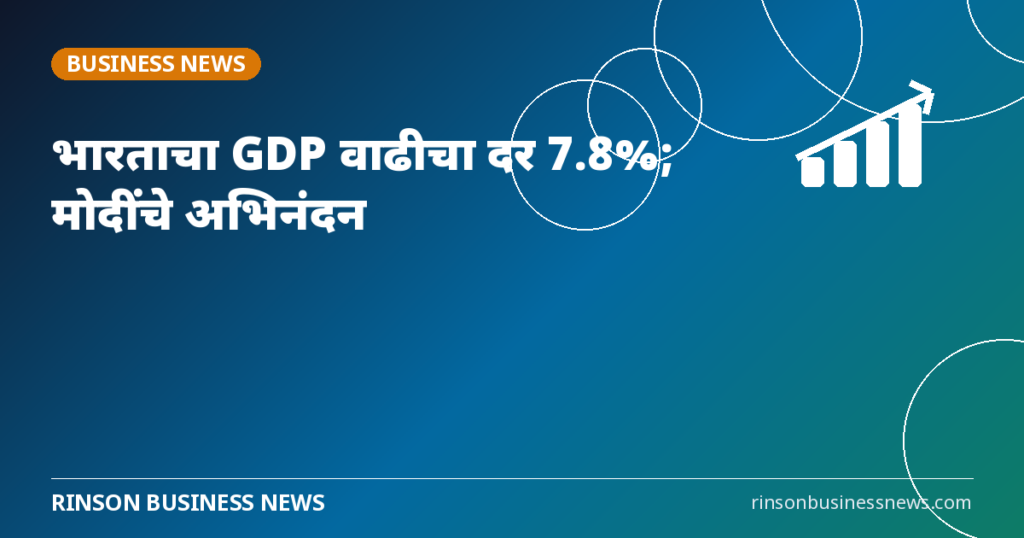 भारताचा GDP वाढीचा दर 7.8%; पंतप्रधानांकडून देशाचे अभिनंदन