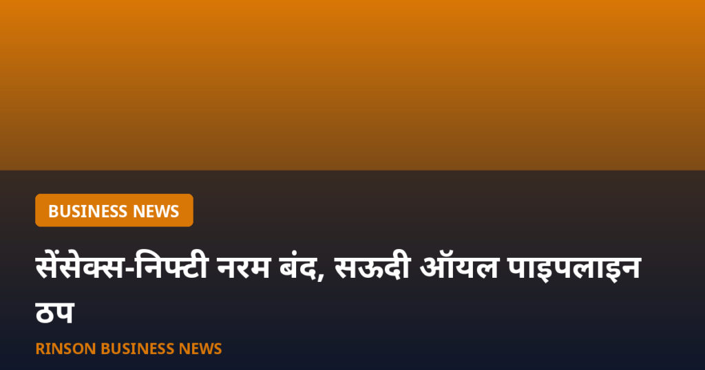 शेयर बाजार अपडेट: सेंसेक्स-निफ्टी नरम बंद, सऊदी ऑयल पाइपलाइन ठप होने से कच्चे तेल में उछाल